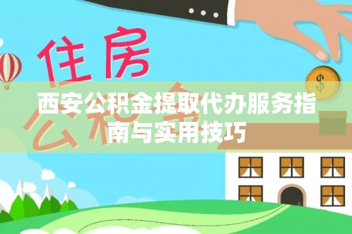 昆都仑西安公积金提取代办服务指南与实用技巧