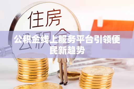 昆都仑公积金线上服务平台引领便民新趋势