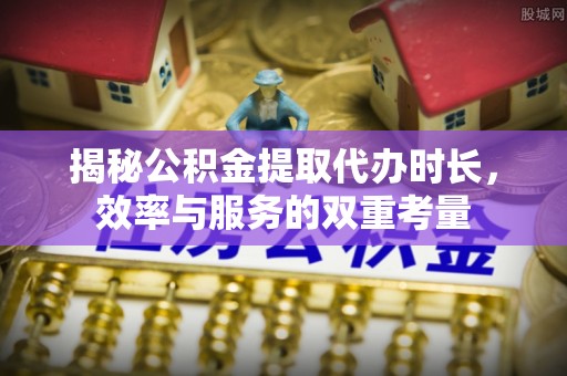 昆都仑揭秘公积金提取代办时长，效率与服务的双重考量