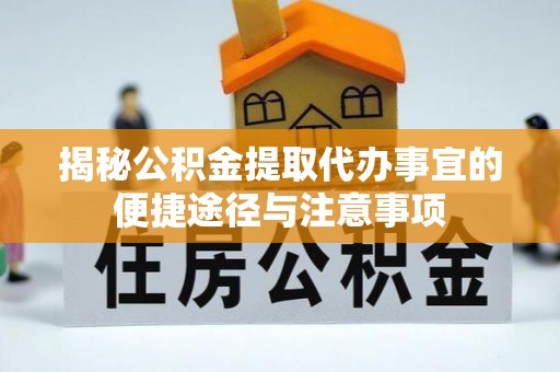 昆都仑揭秘公积金提取代办事宜的便捷途径与注意事项