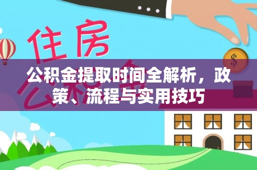昆都仑公积金提取时间全解析，政策、流程与实用技巧