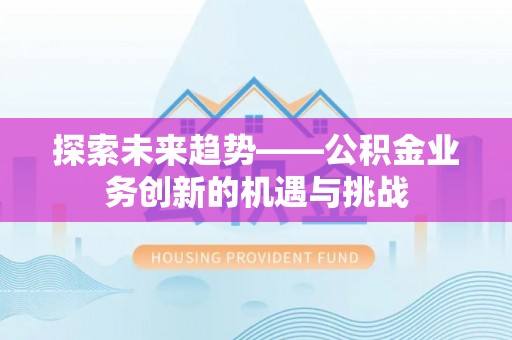 昆都仑探索未来趋势——公积金业务创新的机遇与挑战