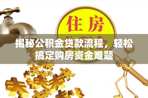 昆都仑揭秘公积金贷款流程，轻松搞定购房资金难题