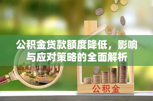 昆都仑公积金贷款额度降低，影响与应对策略的全面解析