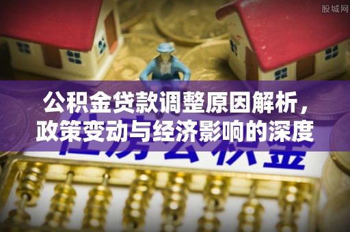 昆都仑公积金贷款调整原因解析，政策变动与经济影响的深度探讨
