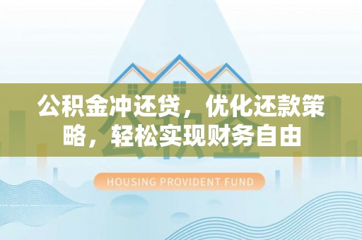 昆都仑公积金冲还贷，优化还款策略，轻松实现财务自由