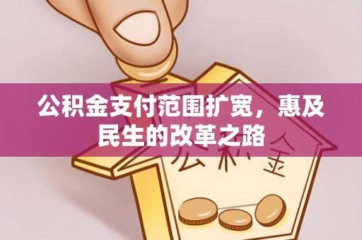 昆都仑公积金支付范围扩宽，惠及民生的改革之路