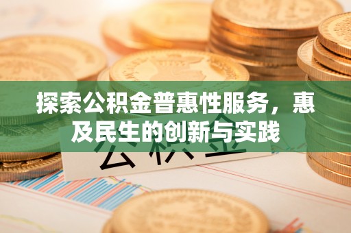 昆都仑探索公积金普惠性服务，惠及民生的创新与实践