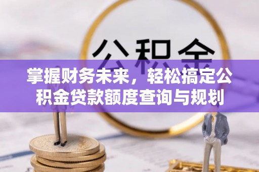 昆都仑掌握财务未来，轻松搞定公积金贷款额度查询与规划