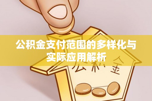 昆都仑公积金支付范围的多样化与实际应用解析