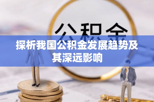 昆都仑探析我国公积金发展趋势及其深远影响