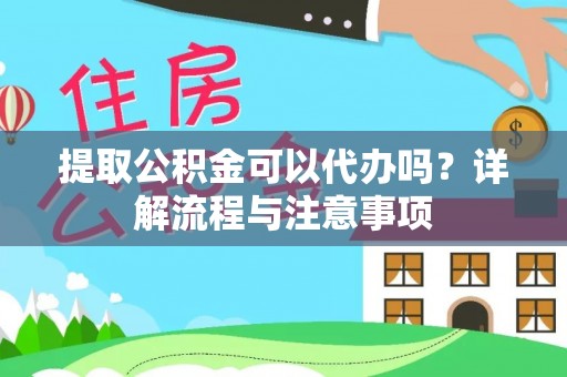 昆都仑提取公积金可以代办吗？详解流程与注意事项