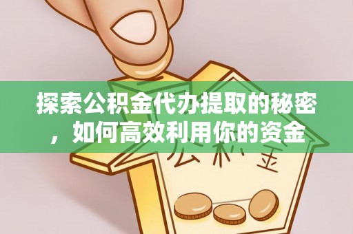 昆都仑探索公积金代办提取的秘密，如何高效利用你的资金