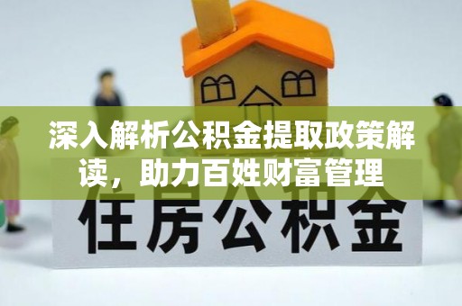 昆都仑深入解析公积金提取政策解读，助力百姓财富管理