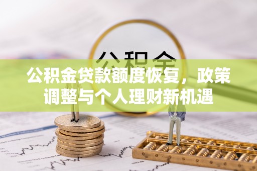 昆都仑公积金贷款额度恢复，政策调整与个人理财新机遇