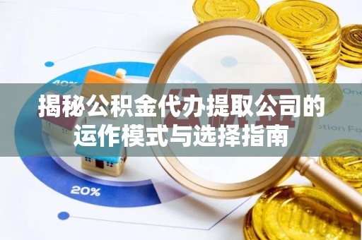 昆都仑揭秘公积金代办提取公司的运作模式与选择指南