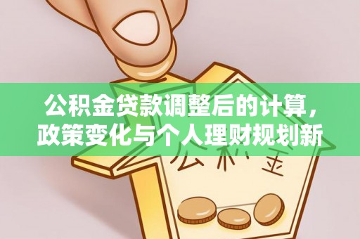昆都仑公积金贷款调整后的计算，政策变化与个人理财规划新思路