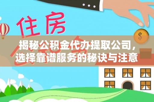 昆都仑揭秘公积金代办提取公司，选择靠谱服务的秘诀与注意事项