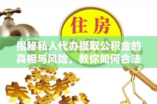 昆都仑揭秘私人代办提取公积金的真相与风险，教你如何合法高效操作