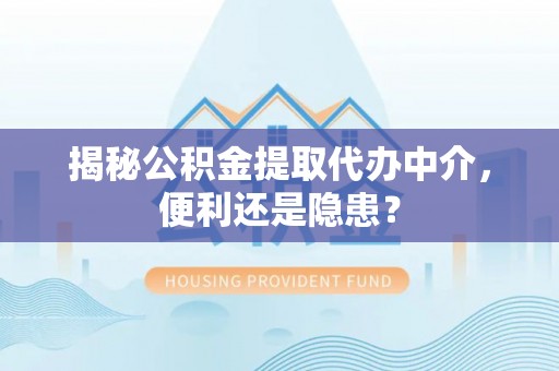 昆都仑揭秘公积金提取代办中介，便利还是隐患？