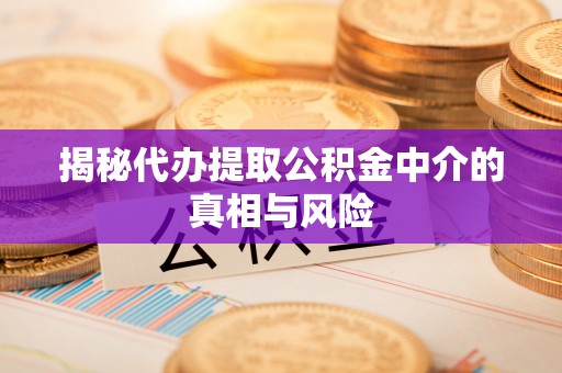 昆都仑揭秘代办提取公积金中介的真相与风险