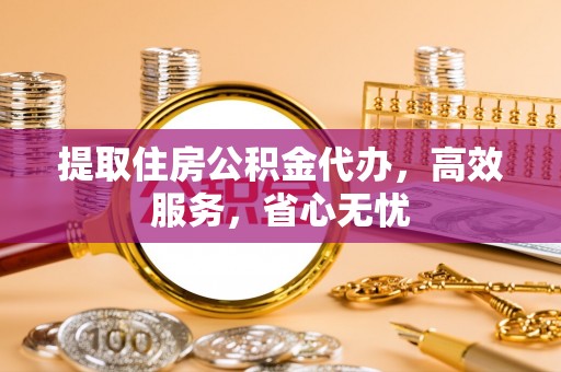 昆都仑提取住房公积金代办，高效服务，省心无忧
