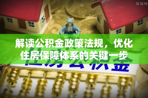 昆都仑解读公积金政策法规，优化住房保障体系的关键一步