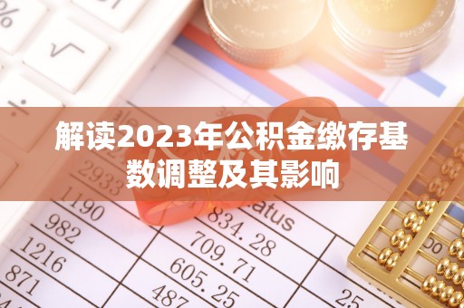 昆都仑解读2023年公积金缴存基数调整及其影响