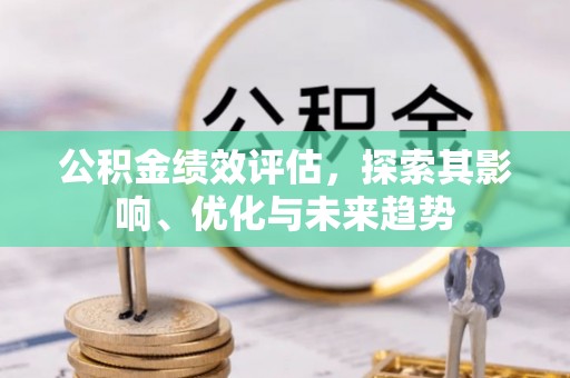 昆都仑公积金绩效评估，探索其影响、优化与未来趋势
