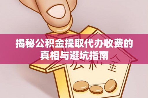 昆都仑揭秘公积金提取代办收费的真相与避坑指南