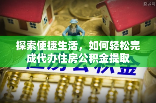 昆都仑探索便捷生活，如何轻松完成代办住房公积金提取