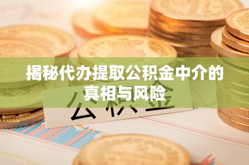 昆都仑揭秘代办提取公积金中介的真相与风险