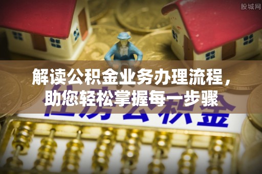 昆都仑解读公积金业务办理流程，助您轻松掌握每一步骤