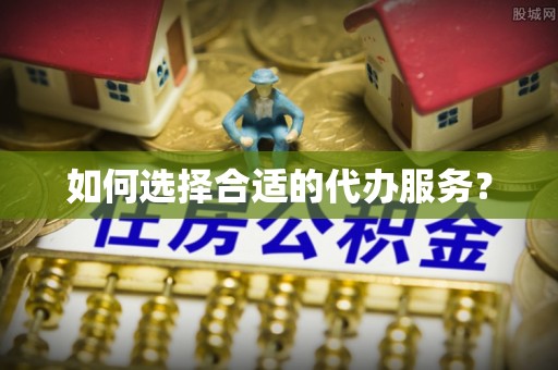 昆都仑如何选择合适的代办服务？