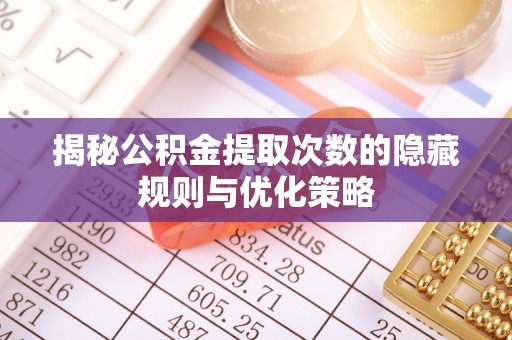 昆都仑揭秘公积金提取次数的隐藏规则与优化策略
