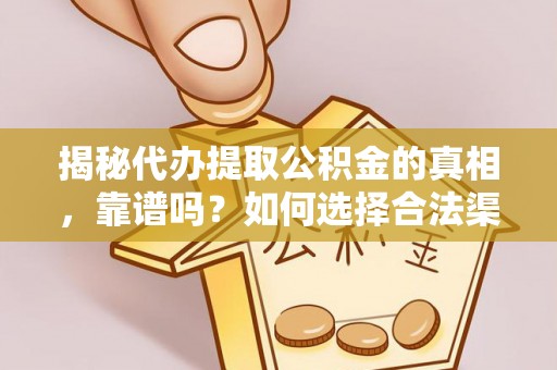 昆都仑揭秘代办提取公积金的真相，靠谱吗？如何选择合法渠道