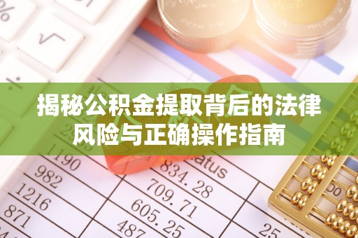 昆都仑揭秘公积金提取背后的法律风险与正确操作指南