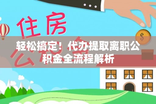 昆都仑轻松搞定！代办提取离职公积金全流程解析
