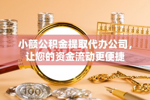 昆都仑小额公积金提取代办公司，让您的资金流动更便捷