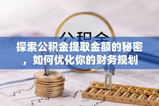 昆都仑探索公积金提取金额的秘密，如何优化你的财务规划