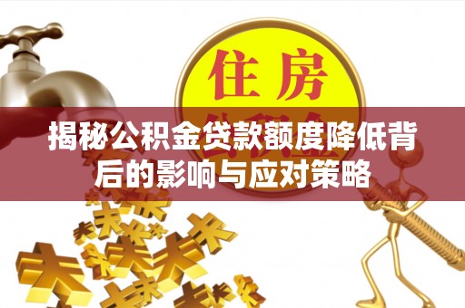 昆都仑揭秘公积金贷款额度降低背后的影响与应对策略