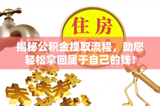 昆都仑揭秘公积金提取流程，助您轻松拿回属于自己的钱！