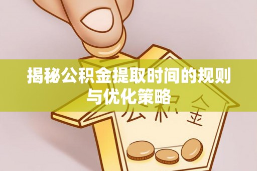昆都仑揭秘公积金提取时间的规则与优化策略