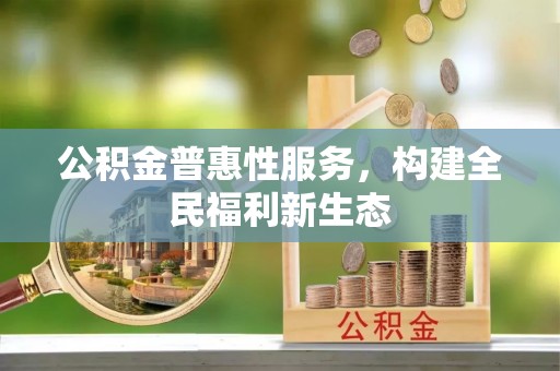 昆都仑公积金普惠性服务，构建全民福利新生态