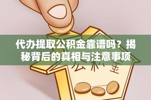 昆都仑代办提取公积金靠谱吗？揭秘背后的真相与注意事项