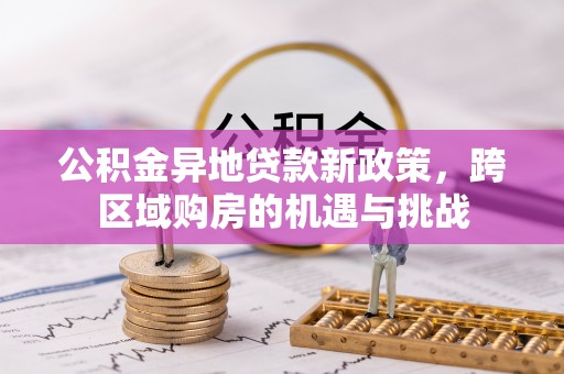 昆都仑公积金异地贷款新政策，跨区域购房的机遇与挑战