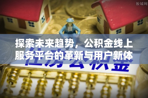 昆都仑探索未来趋势，公积金线上服务平台的革新与用户新体验