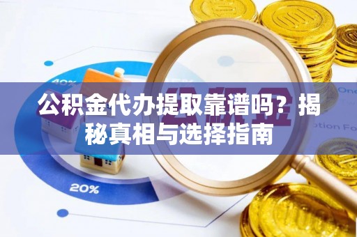 昆都仑公积金代办提取靠谱吗？揭秘真相与选择指南