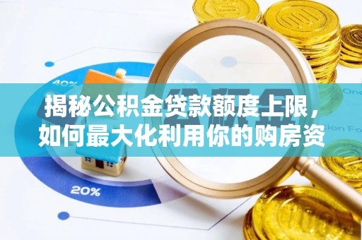 昆都仑揭秘公积金贷款额度上限，如何最大化利用你的购房资金？