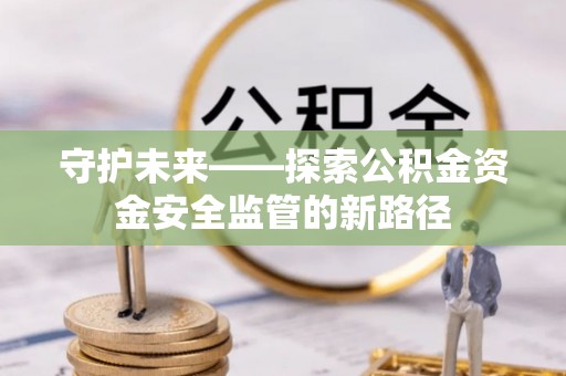 昆都仑守护未来——探索公积金资金安全监管的新路径